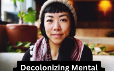 Decolonizing Mental Health Delivery with Melody Li (Part 2, Episode 228)